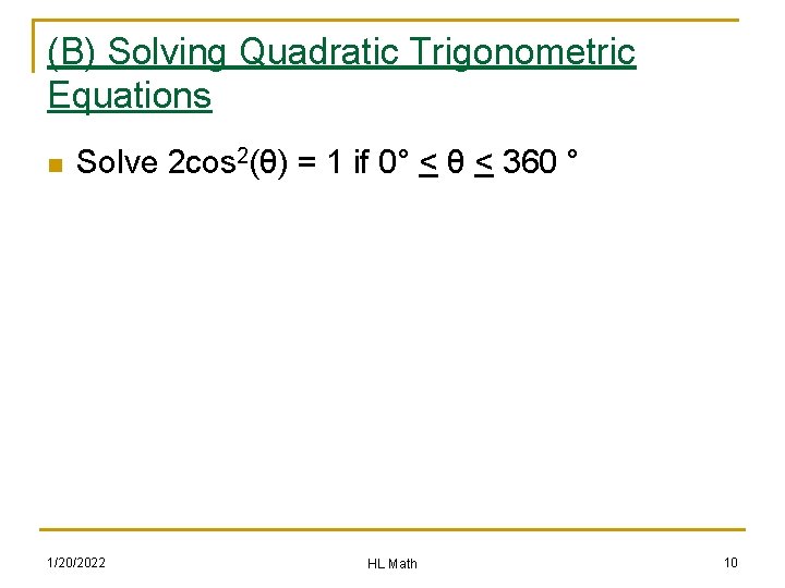 (B) Solving Quadratic Trigonometric Equations n Solve 2 cos 2(θ) = 1 if 0°