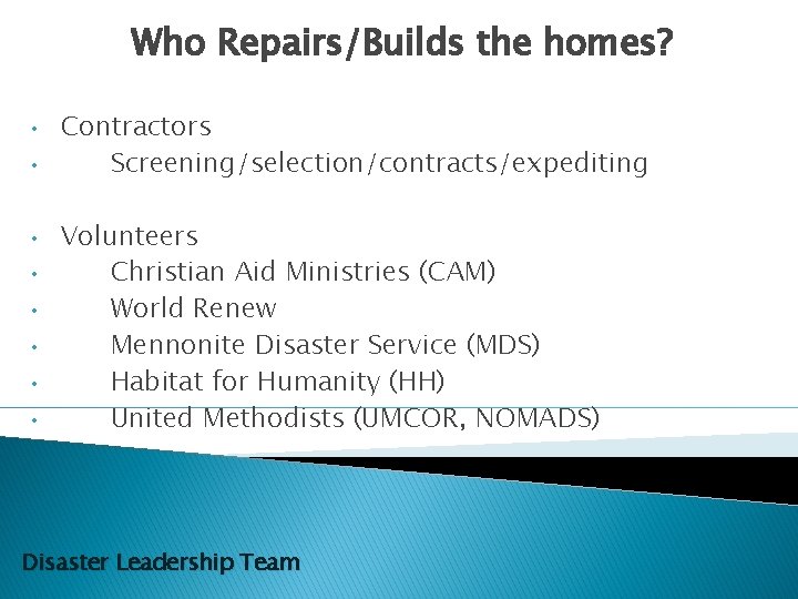 Who Repairs/Builds the homes? • • Contractors Screening/selection/contracts/expediting Volunteers Christian Aid Ministries (CAM) World
