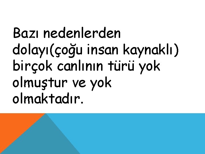 Bazı nedenlerden dolayı(çoğu insan kaynaklı) birçok canlının türü yok olmuştur ve yok olmaktadır. 