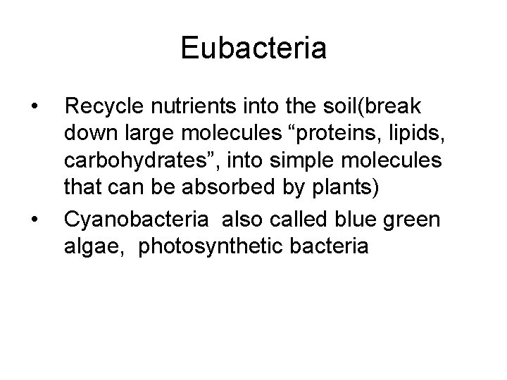 Eubacteria • • Recycle nutrients into the soil(break down large molecules “proteins, lipids, carbohydrates”,