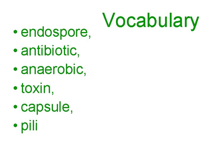  • endospore, • antibiotic, • anaerobic, • toxin, • capsule, • pili Vocabulary