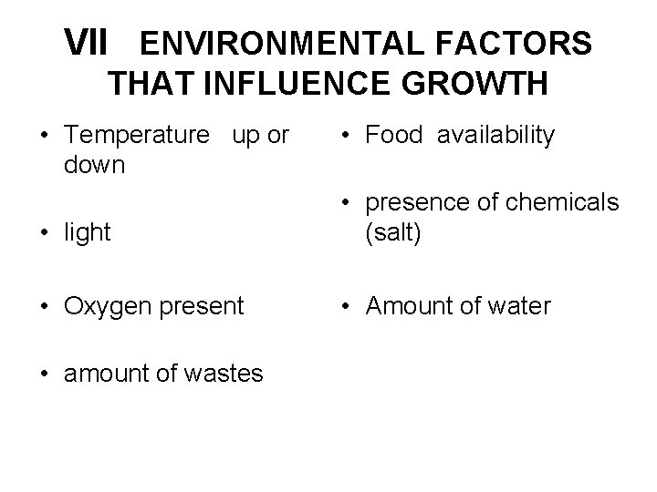 VII ENVIRONMENTAL FACTORS THAT INFLUENCE GROWTH • Temperature up or down • Food availability