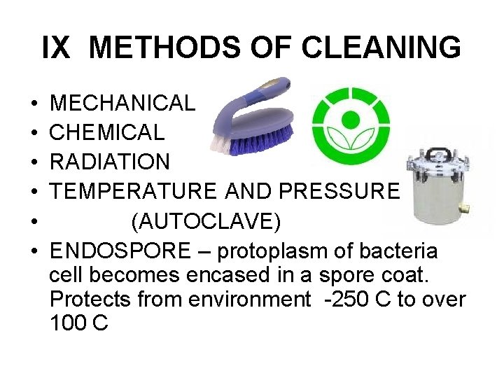 IX METHODS OF CLEANING • • • MECHANICAL CHEMICAL RADIATION TEMPERATURE AND PRESSURE (AUTOCLAVE)