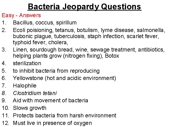 Bacteria Jeopardy Questions Easy - Answers 1. Bacillus, coccus, spirillum 2. Ecoli poisioning, tetanus,