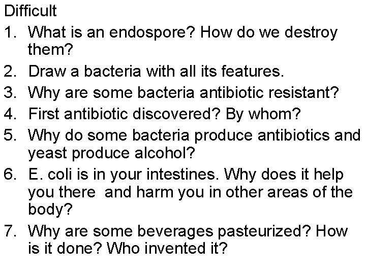 Difficult 1. What is an endospore? How do we destroy them? 2. Draw a
