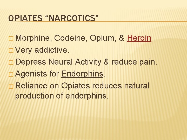 OPIATES “NARCOTICS” � Morphine, Codeine, Opium, & Heroin � Very addictive. � Depress Neural