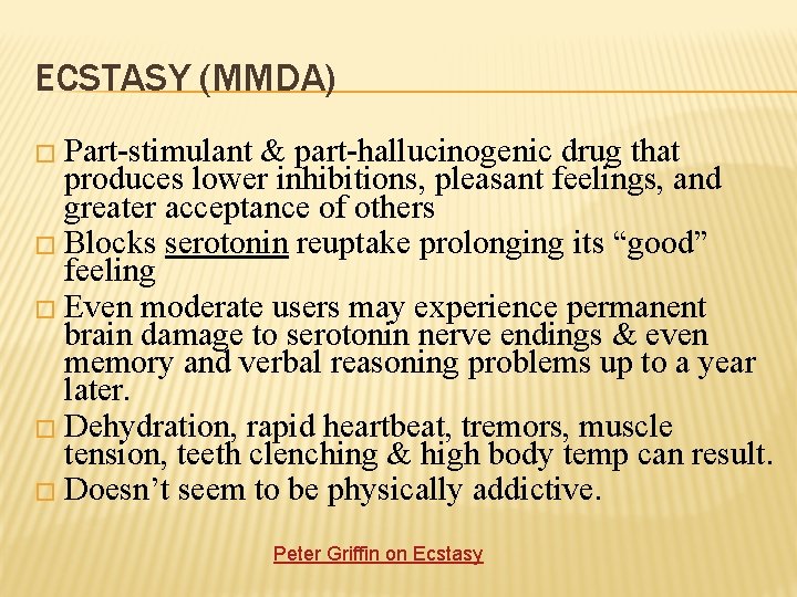 ECSTASY (MMDA) � Part-stimulant & part-hallucinogenic drug that produces lower inhibitions, pleasant feelings, and