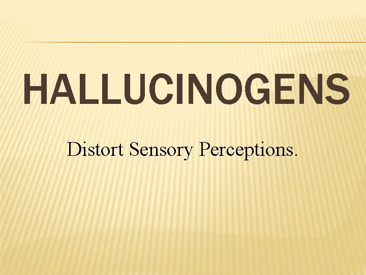 HALLUCINOGENS Distort Sensory Perceptions. 