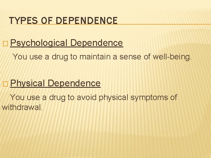 TYPES OF DEPENDENCE � Psychological Dependence You use a drug to maintain a sense