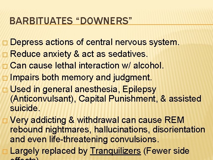BARBITUATES “DOWNERS” � Depress actions of central nervous system. � Reduce anxiety & act