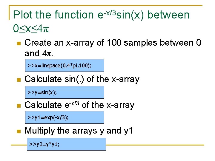 Plot the function e-x/3 sin(x) between 0≤x≤ 4π n Create an x-array of 100 Plot the function e-x/3 sin(x) between 0≤x≤ 4π n Create an x-array of 100