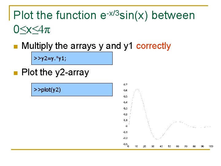 Plot the function e-x/3 sin(x) between 0≤x≤ 4π n Multiply the arrays y and Plot the function e-x/3 sin(x) between 0≤x≤ 4π n Multiply the arrays y and