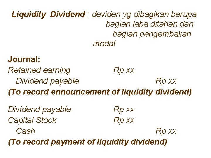 Liquidity Dividend : deviden yg dibagikan berupa bagian laba ditahan dan bagian pengembalian modal
