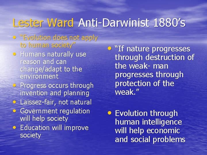 Lester Ward Anti-Darwinist 1880’s • “Evolution does not apply • • • to human
