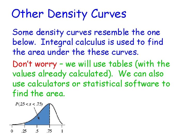 Other Density Curves Some density curves resemble the one below. Integral calculus is used