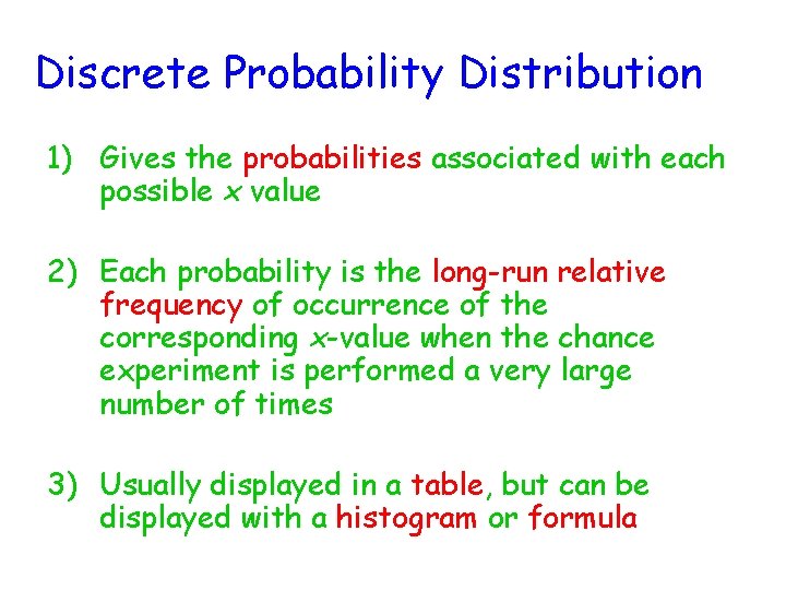 Discrete Probability Distribution 1) Gives the probabilities associated with each possible x value 2)