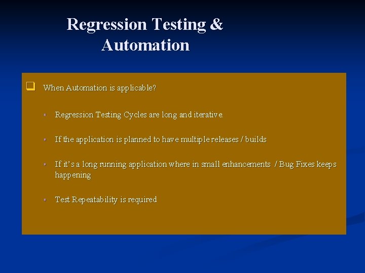 Regression Testing & Automation When Automation is applicable? Regression Testing Cycles are long and