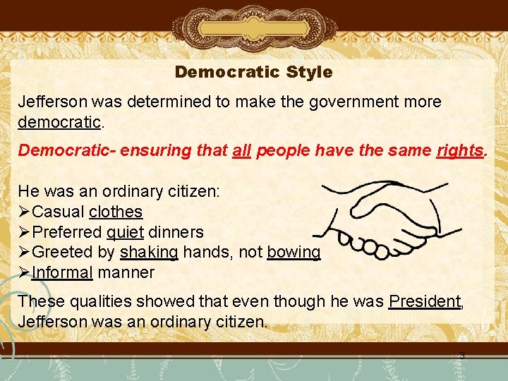 Democratic Style Jefferson was determined to make the government more democratic. Democratic- ensuring that