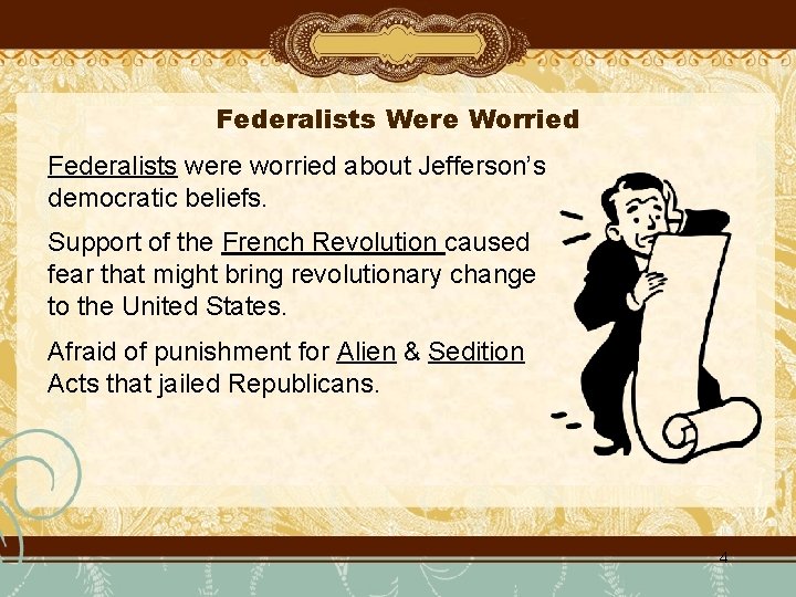 Federalists Were Worried Federalists were worried about Jefferson’s democratic beliefs. Support of the French