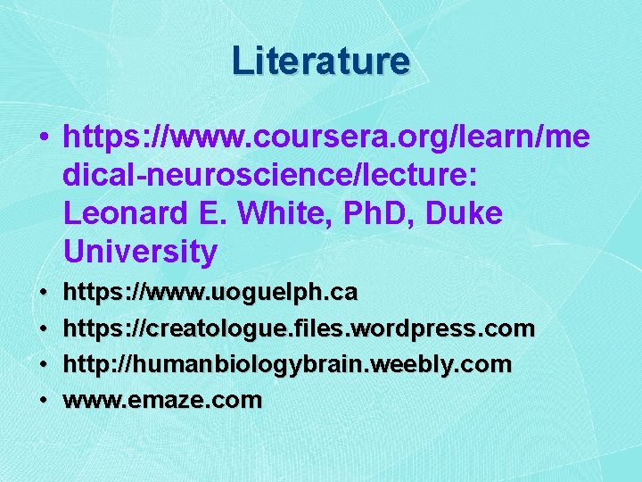 Literature • https: //www. coursera. org/learn/me dical-neuroscience/lecture: Leonard E. White, Ph. D, Duke University