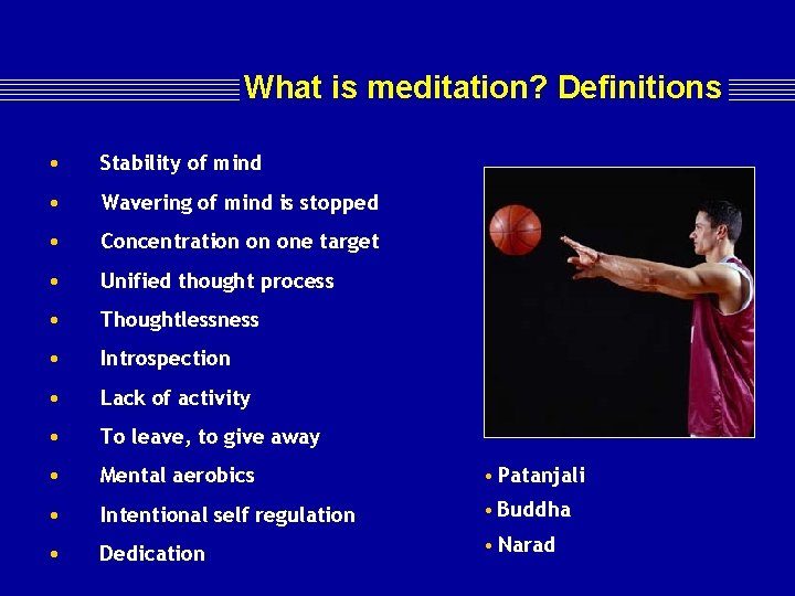 What is meditation? Definitions • Stability of mind • Wavering of mind is stopped