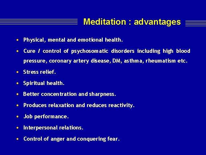 Meditation : advantages • Physical, mental and emotional health. • Cure / control of