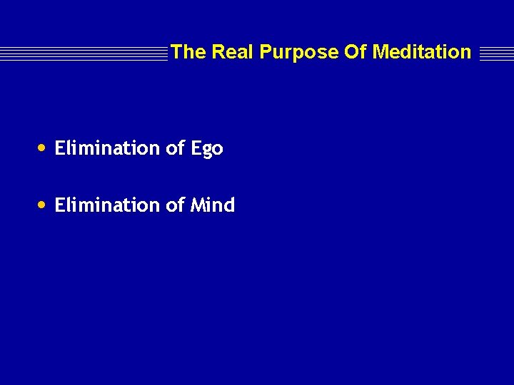 The Real Purpose Of Meditation • Elimination of Ego • Elimination of Mind 