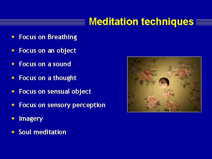 Meditation techniques • Focus on Breathing • Focus on an object • Focus on