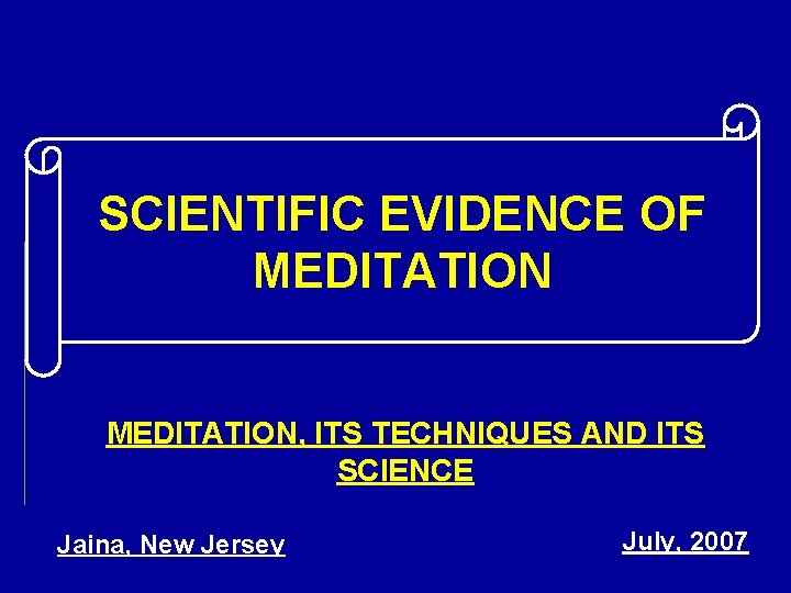 SCIENTIFIC EVIDENCE OF MEDITATION, ITS TECHNIQUES AND ITS SCIENCE Jaina, New Jersey July, 2007