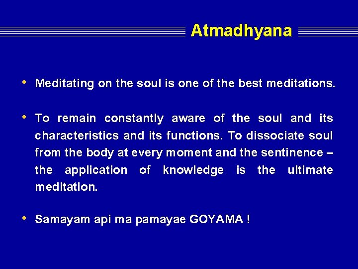 Atmadhyana • Meditating on the soul is one of the best meditations. • To