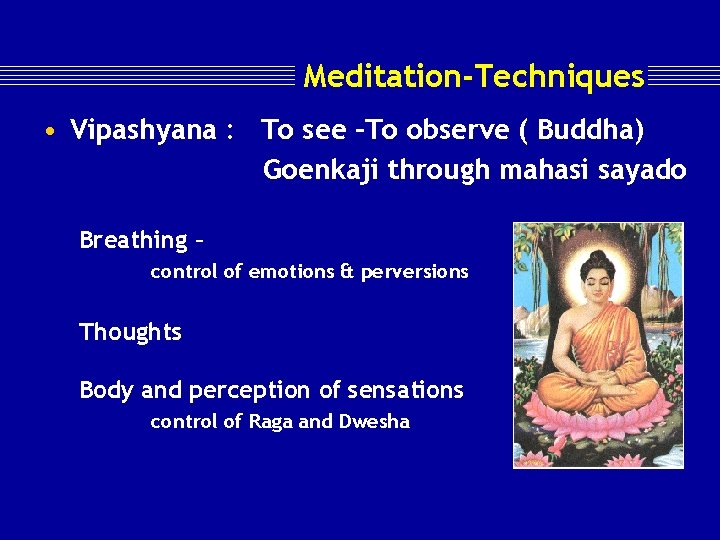 Meditation-Techniques • Vipashyana : To see –To observe ( Buddha) Goenkaji through mahasi sayado