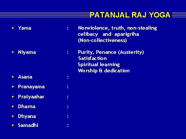 PATANJAL RAJ YOGA • Yama : Nonviolence, truth, non-stealing celibacy and aparigriha (Non-collectiveness) •
