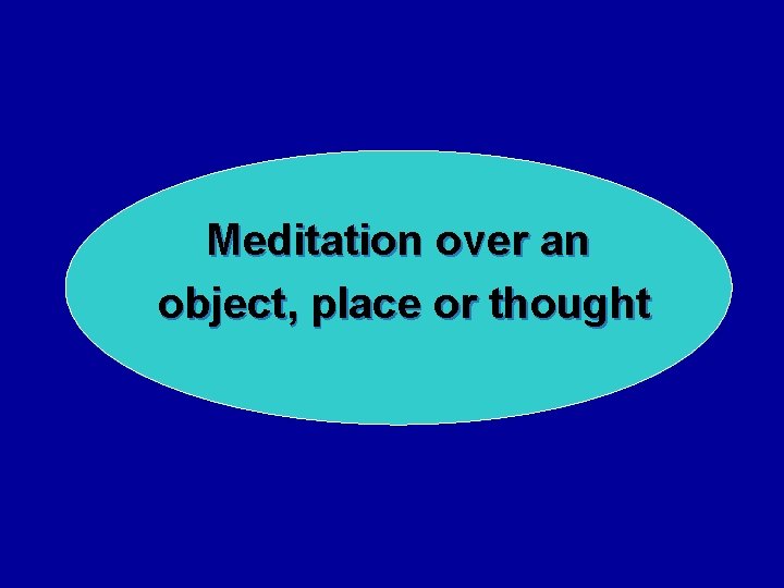 Meditation over an object, place or thought 