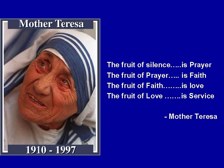 The fruit of silence…. . is Prayer The fruit of Prayer…. . is Faith