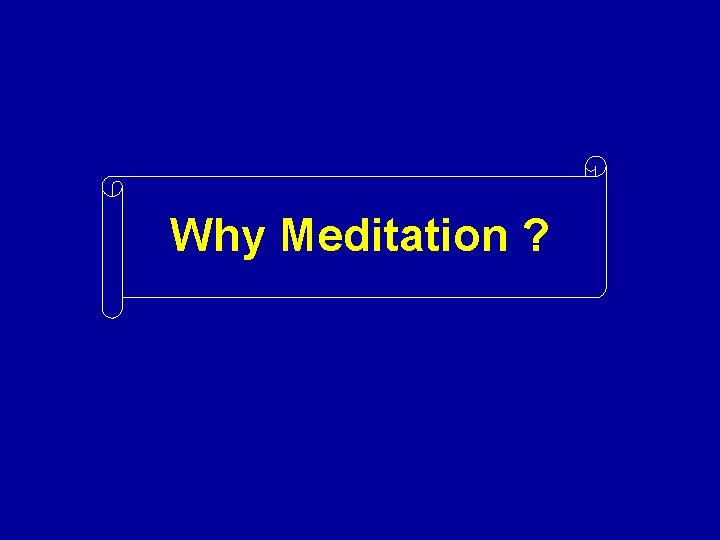 Why Meditation ? 