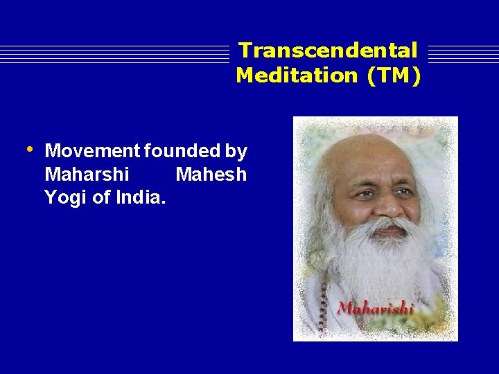 Transcendental Meditation (TM) • Movement founded by Maharshi Mahesh Yogi of India. 