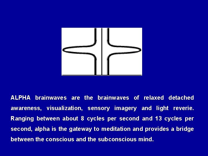 ALPHA brainwaves are the brainwaves of relaxed detached awareness, visualization, sensory imagery and light