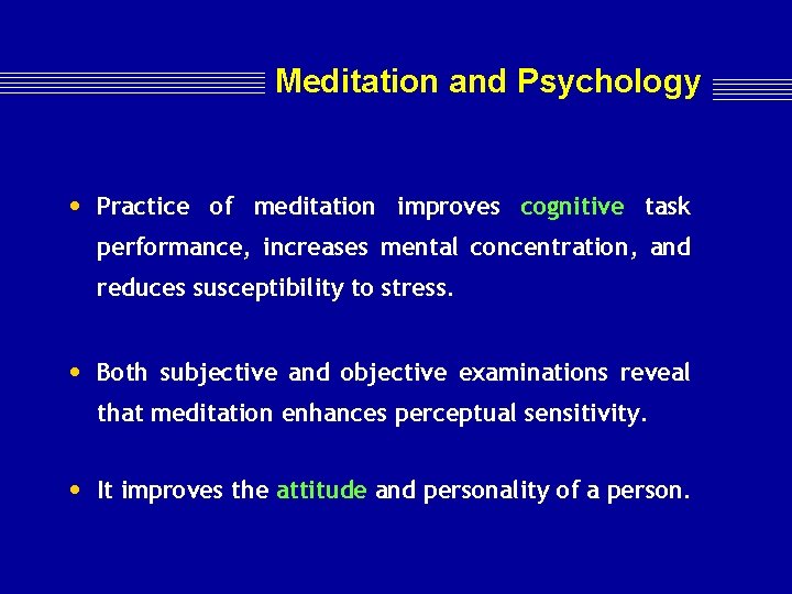 Meditation and Psychology • Practice of meditation improves cognitive task performance, increases mental concentration,