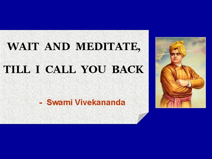 WAIT AND MEDITATE, TILL I CALL YOU BACK - Swami Vivekananda 