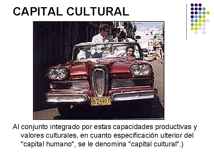 CAPITAL CULTURAL Al conjunto integrado por estas capacidades productivas y valores culturales, en cuanto