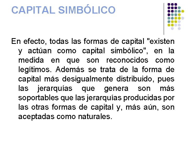 CAPITAL SIMBÓLICO En efecto, todas las formas de capital "existen y actúan como capital