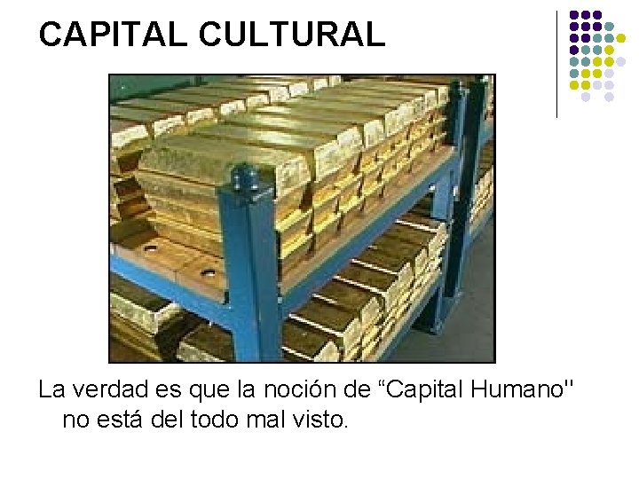 CAPITAL CULTURAL La verdad es que la noción de “Capital Humano" no está del