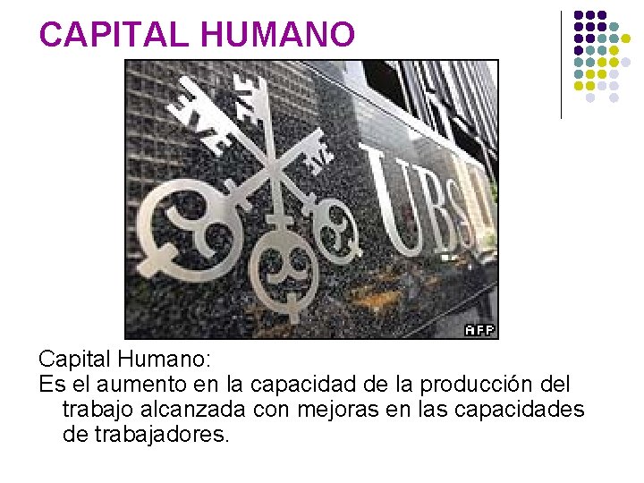 CAPITAL HUMANO Capital Humano: Es el aumento en la capacidad de la producción del