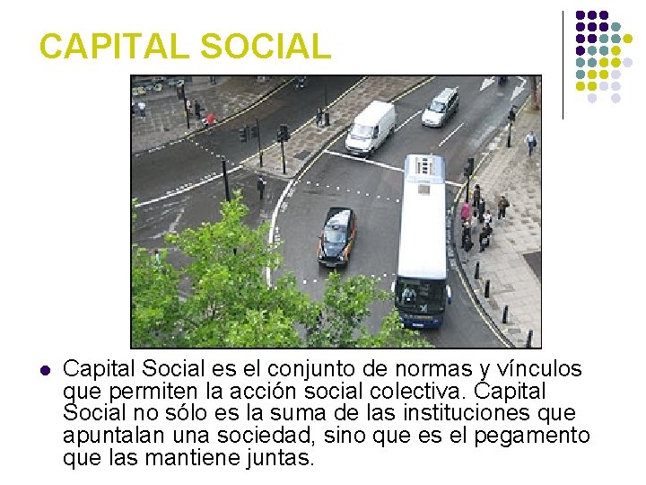 CAPITAL SOCIAL l Capital Social es el conjunto de normas y vínculos que permiten