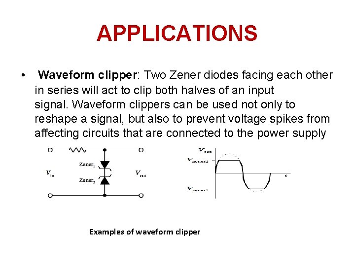 APPLICATIONS • Waveform clipper: Two Zener diodes facing each other in series will act APPLICATIONS • Waveform clipper: Two Zener diodes facing each other in series will act