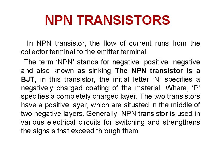 NPN TRANSISTORS In NPN transistor, the flow of current runs from the collector terminal NPN TRANSISTORS In NPN transistor, the flow of current runs from the collector terminal
