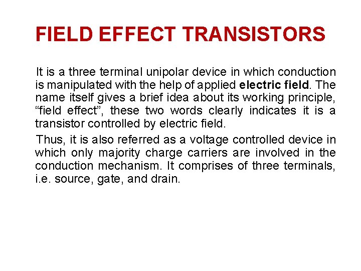 FIELD EFFECT TRANSISTORS It is a three terminal unipolar device in which conduction is FIELD EFFECT TRANSISTORS It is a three terminal unipolar device in which conduction is