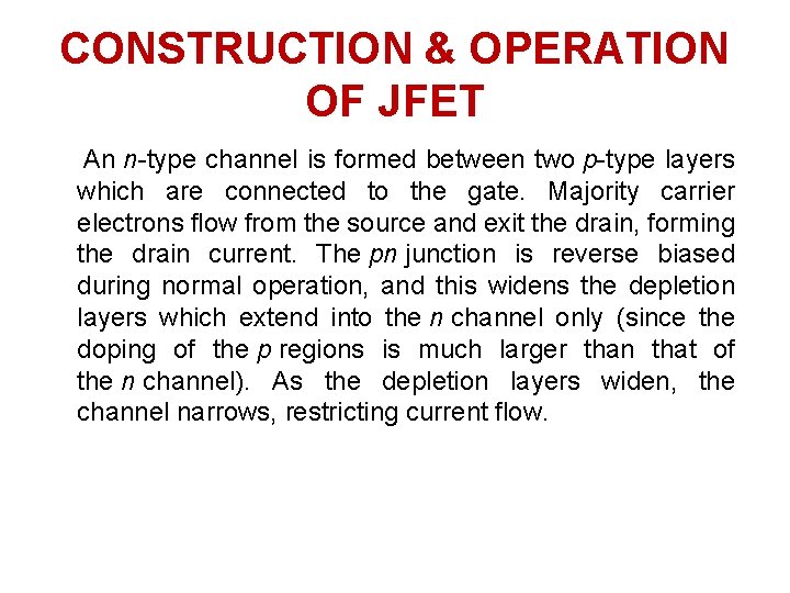 CONSTRUCTION & OPERATION OF JFET An n-type channel is formed between two p-type layers CONSTRUCTION & OPERATION OF JFET An n-type channel is formed between two p-type layers