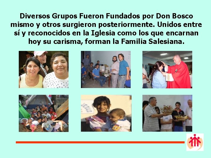 Diversos Grupos Fueron Fundados por Don Bosco mismo y otros surgieron posteriormente. Unidos entre