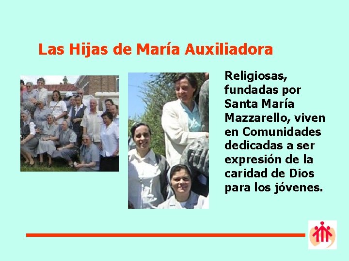 Las Hijas de María Auxiliadora Religiosas, fundadas por Santa María Mazzarello, viven en Comunidades